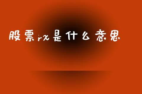 股票rx是什么意思_https://www.fsyjjx.cn_理财资讯_第1张