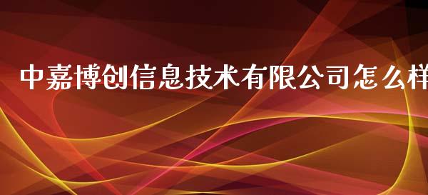 中嘉博创信息技术有限公司怎么样_https://www.fsyjjx.cn_股市分析_第1张