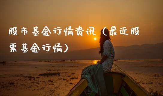 股市基金行情资讯（最近股票基金行情）_https://www.fsyjjx.cn_理财资讯_第1张