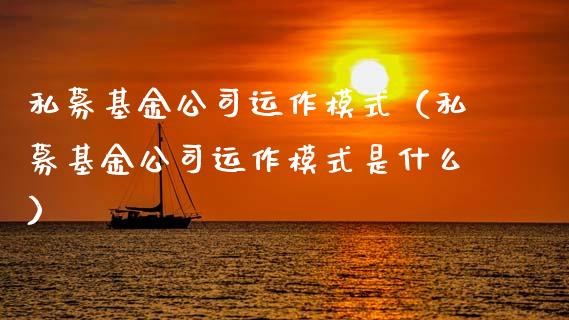 私募基金公司运作模式（私募基金公司运作模式是什么）_https://www.fsyjjx.cn_理财资讯_第1张