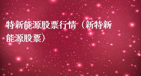 特新能源股票行情（新特新能源股票）_https://www.fsyjjx.cn_股票指导_第1张