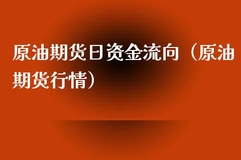 原油期货日资金流向（原油期货行情）_https://www.fsyjjx.cn_期货研报_第1张