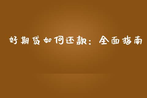 好期贷如何还款：全面指南_https://www.fsyjjx.cn_期货在线_第1张