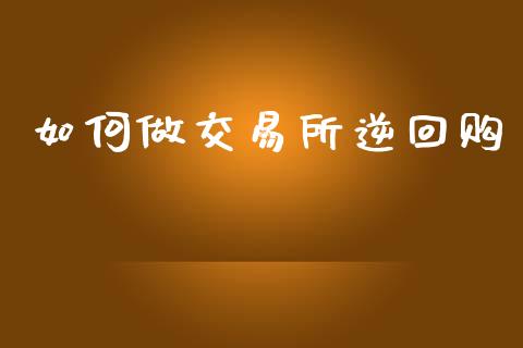 如何做交易所逆回购_https://www.fsyjjx.cn_期货研报_第1张