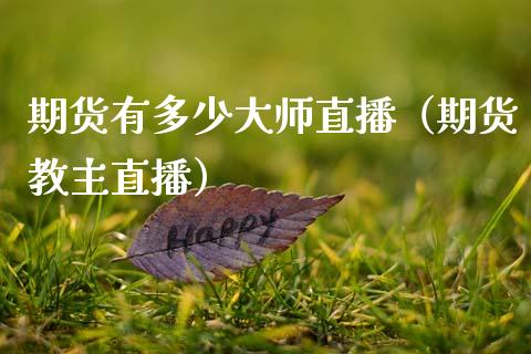 期货有多少大师直播（期货教主直播）_https://www.fsyjjx.cn_期货在线_第1张