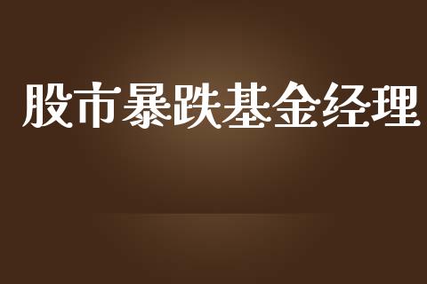 股市暴跌基金经理_https://www.fsyjjx.cn_理财资讯_第1张
