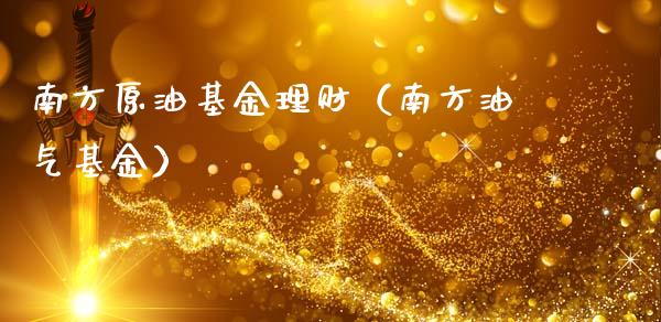 南方原油基金理财（南方油气基金）_https://www.fsyjjx.cn_问财精选_第1张