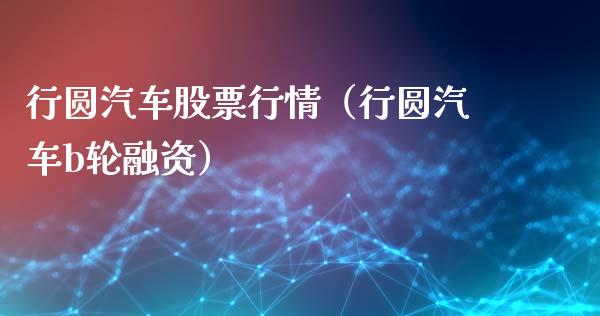 行圆汽车股票行情（行圆汽车b轮融资）_https://www.fsyjjx.cn_股指期货_第1张