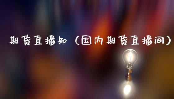 期货直播知（国内期货直播间）_https://www.fsyjjx.cn_期货在线_第1张