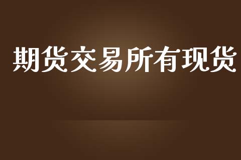 期货交易所有现货_https://www.fsyjjx.cn_期货研报_第1张