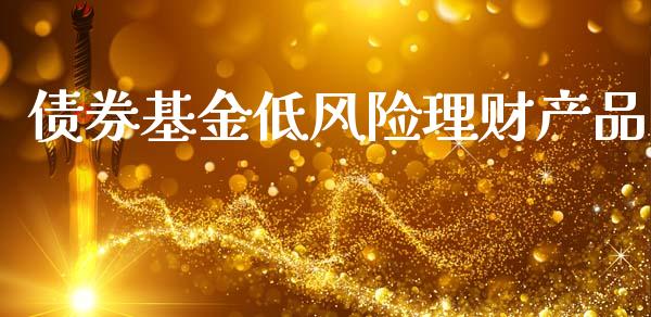 债券基金低风险理财产品_https://www.fsyjjx.cn_问财精选_第1张
