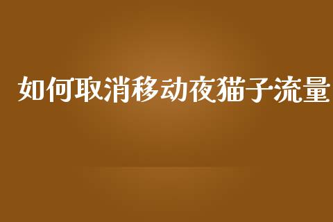 如何取消移动夜猫子流量_https://www.fsyjjx.cn_股市分析_第1张