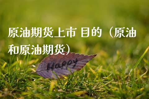 原油期货上市 目的（原油和原油期货）_https://www.fsyjjx.cn_期货研报_第1张