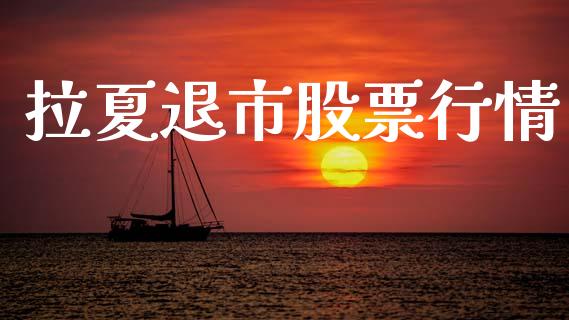 拉夏退市股票行情_https://www.fsyjjx.cn_股市分析_第1张