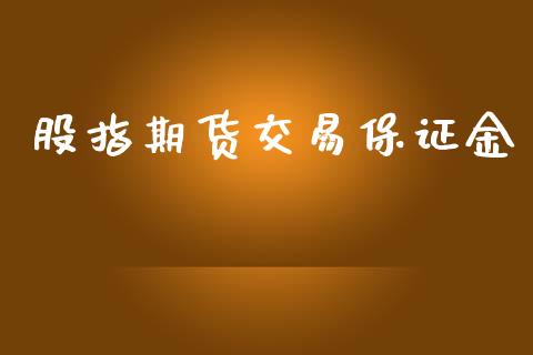 股指期货交易保证金_https://www.fsyjjx.cn_问财精选_第1张