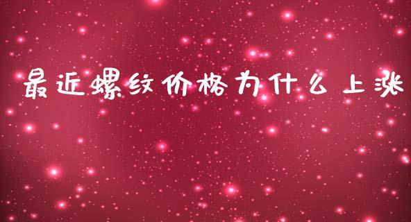 最近螺纹价格为什么上涨_https://www.fsyjjx.cn_期货资讯_第1张