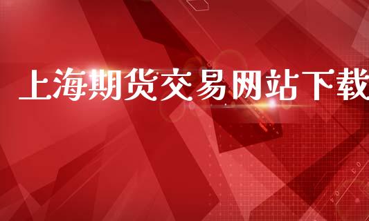 上海期货交易网站下载_https://www.fsyjjx.cn_期货资讯_第1张