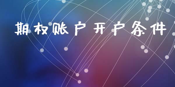 期权账户开户条件_https://www.fsyjjx.cn_期货资讯_第1张