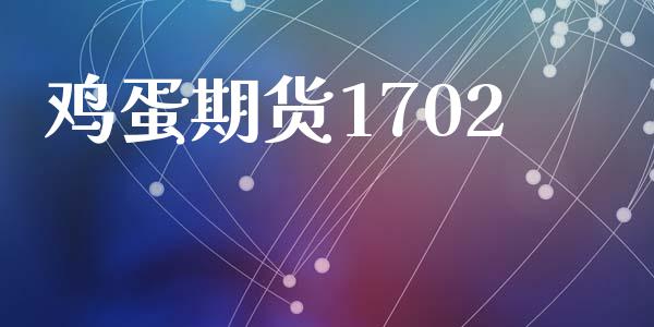 鸡蛋期货1702_https://www.fsyjjx.cn_股指期货_第1张