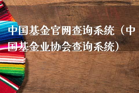 中国基金官网查询系统（中国基金业协会查询系统）_https://www.fsyjjx.cn_问财精选_第1张