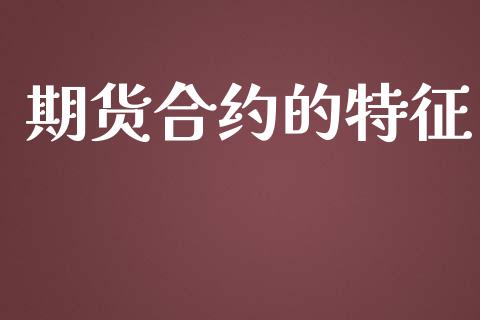 期货合约的特征_https://www.fsyjjx.cn_期货研报_第1张