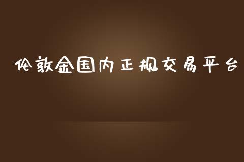 伦敦金国内正规交易平台_https://www.fsyjjx.cn_期货资讯_第1张