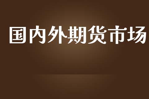 国内外期货市场_https://www.fsyjjx.cn_期货资讯_第1张