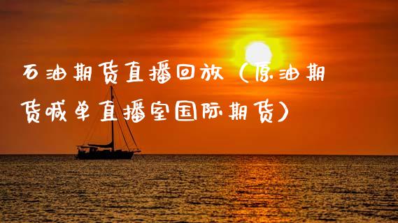石油期货直播回放（原油期货喊单直播室国际期货）_https://www.fsyjjx.cn_期货在线_第1张