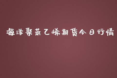 海洋聚苯乙烯期货今日行情_https://www.fsyjjx.cn_期货研报_第1张