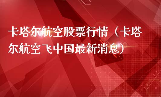 卡塔尔航空股票行情（卡塔尔航空飞中国最新消息）_https://www.fsyjjx.cn_股市分析_第1张