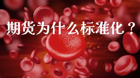 期货为什么标准化？_https://www.fsyjjx.cn_问财精选_第1张
