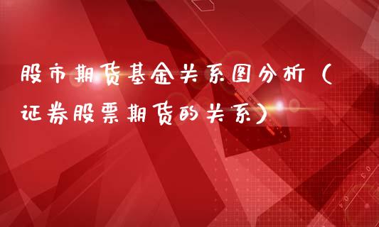 股市期货基金关系图分析（证券股票期货的关系）_https://www.fsyjjx.cn_问财精选_第1张