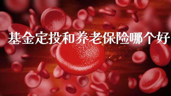 基金定投和养老保险哪个好_https://www.fsyjjx.cn_理财资讯_第1张