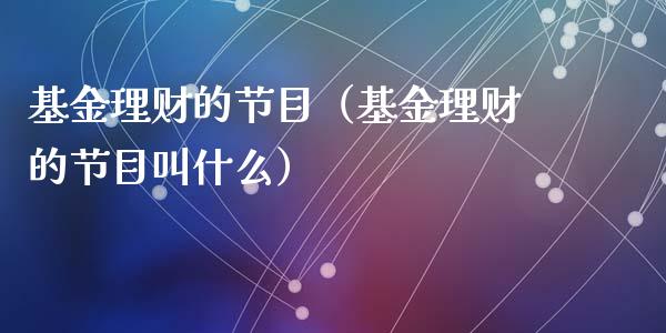 基金理财的节目（基金理财的节目叫什么）_https://www.fsyjjx.cn_理财资讯_第1张