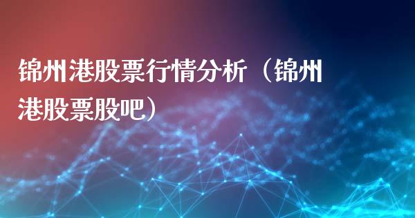 锦州港股票行情分析（锦州港股票股吧）_https://www.fsyjjx.cn_股指期货_第1张