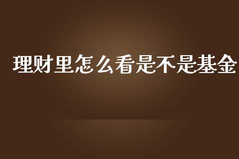 理财里怎么看是不是基金_https://www.fsyjjx.cn_理财资讯_第1张