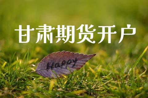 甘肃期货开户_https://www.fsyjjx.cn_期货资讯_第1张