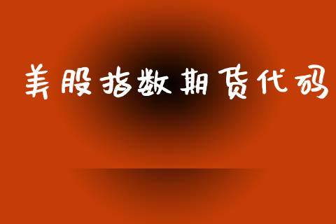美股指数期货代码_https://www.fsyjjx.cn_期货研报_第1张