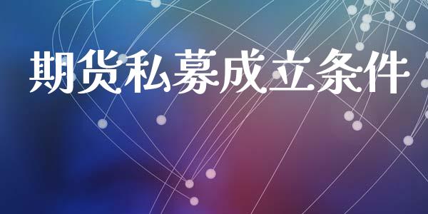 期货私募成立条件_https://www.fsyjjx.cn_期货资讯_第1张