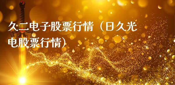 久二电子股票行情（日久光电股票行情）_https://www.fsyjjx.cn_股指期货_第1张