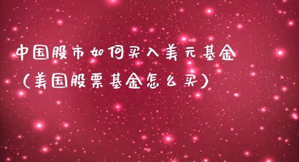 中国股市如何买入美元基金（美国股票基金怎么买）_https://www.fsyjjx.cn_问财精选_第1张