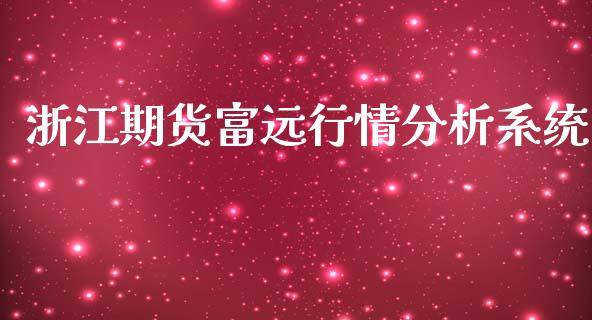 浙江期货富远行情分析系统_https://www.fsyjjx.cn_期货研报_第1张