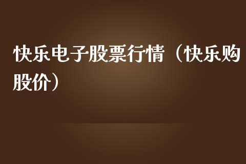快乐电子股票行情（快乐购股价）_https://www.fsyjjx.cn_股市分析_第1张