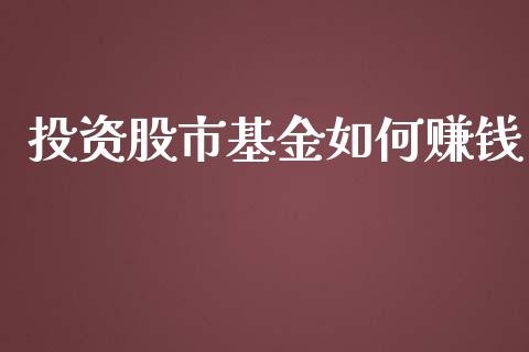 投资股市基金如何赚钱_https://www.fsyjjx.cn_理财资讯_第1张