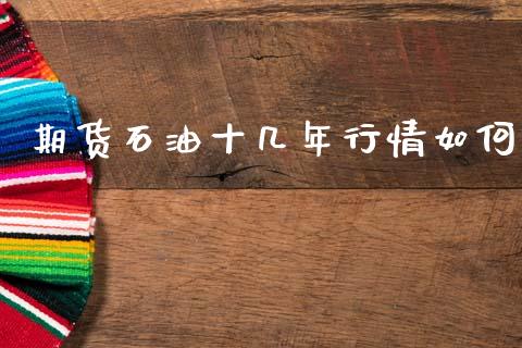 期货石油十几年行情如何_https://www.fsyjjx.cn_期货资讯_第1张