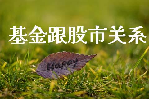 基金跟股市关系_https://www.fsyjjx.cn_理财资讯_第1张