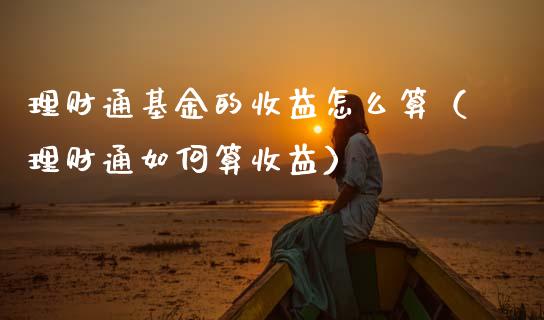 理财通基金的收益怎么算（理财通如何算收益）_https://www.fsyjjx.cn_问财精选_第1张