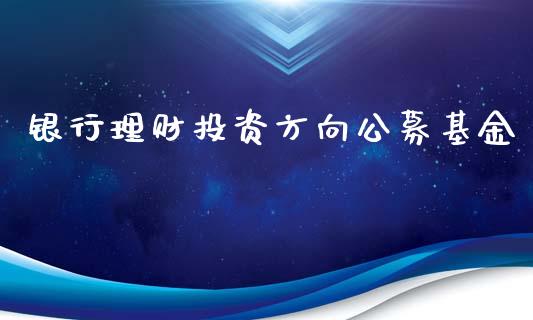 银行理财投资方向公募基金_https://www.fsyjjx.cn_理财资讯_第1张