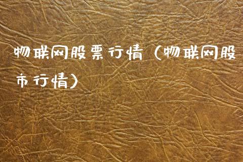 物联网股票行情（物联网股市行情）_https://www.fsyjjx.cn_股指期货_第1张