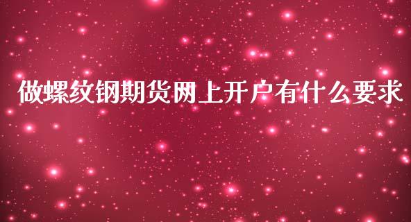 做螺纹钢期货网上开户有什么要求_https://www.fsyjjx.cn_股市分析_第1张